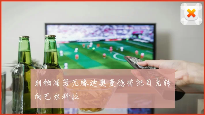 利物浦若无缘迪奥曼德将把目光转向巴尔科拉